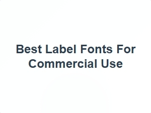 Best Label Fonts for Commercial Use