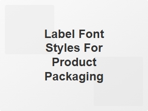 Label Font Styles for Product Packaging